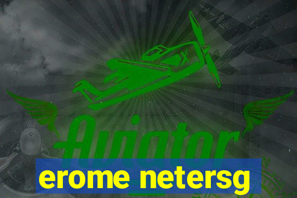 erome netersg